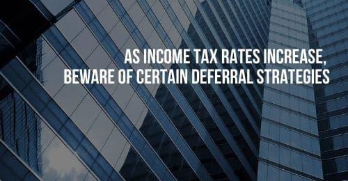 As Income Tax Rates Increase, Beware of Certain Deferral Strategies