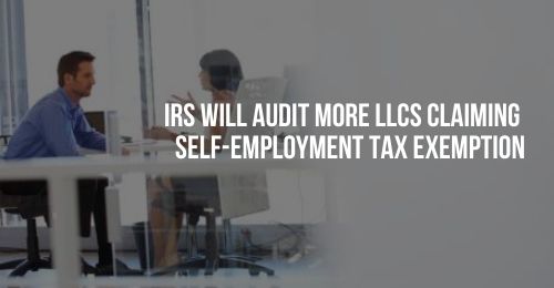 IRS Will Audit More LLCs Claiming Self-Employment Tax Exemption | Haynie & Company