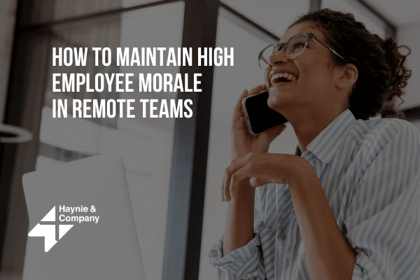 A woman on phone, smiling at desk, text reads How to Maintain High Employee Morale in Remote Teams, Haynie logo.