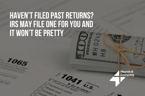 Stack of dollar bills on tax forms with message about IRS filing if past returns aren't filed. Haynie logo.